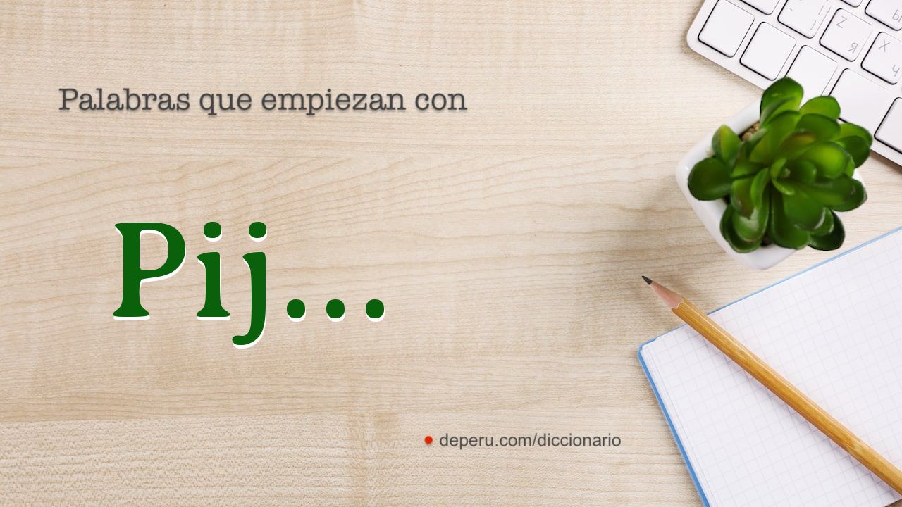 palabras del diccionario con PIJ